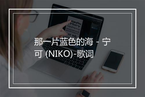 那一片蓝色的海 - 宁可 (NIKO)-歌词