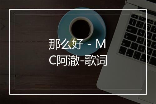 那么好 - MC阿澈-歌词