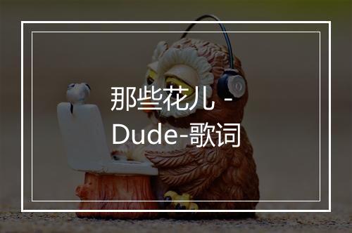 那些花儿 - Dude-歌词