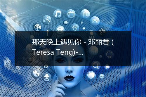 那天晚上遇见你 - 邓丽君 (Teresa Teng)-歌词