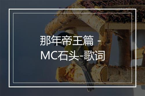 那年帝王篇 - MC石头-歌词