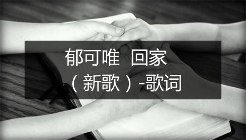 郁可唯  回家（新歌）-歌词