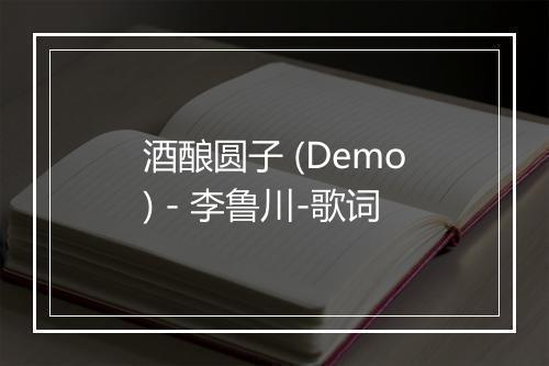 酒酿圆子 (Demo) - 李鲁川-歌词