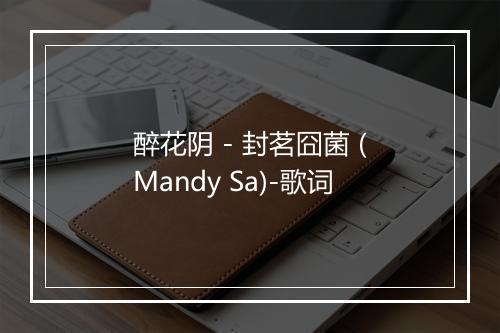 醉花阴 - 封茗囧菌 (Mandy Sa)-歌词