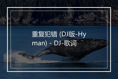 重复犯错 (DJ版-Hyman) - DJ-歌词