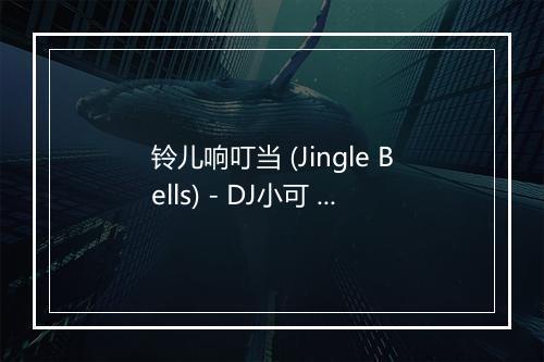 铃儿响叮当 (Jingle Bells) - DJ小可 (DJmystic)-歌词