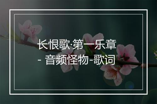 长恨歌·第一乐章 - 音频怪物-歌词