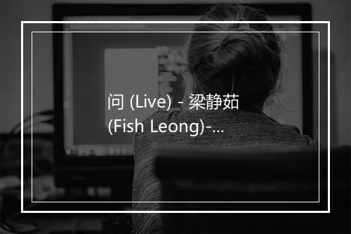 问 (Live) - 梁静茹 (Fish Leong)-歌词