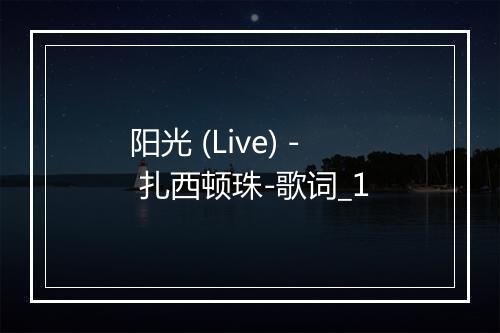 阳光 (Live) - 扎西顿珠-歌词_1