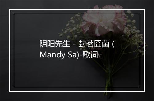 阴阳先生 - 封茗囧菌 (Mandy Sa)-歌词