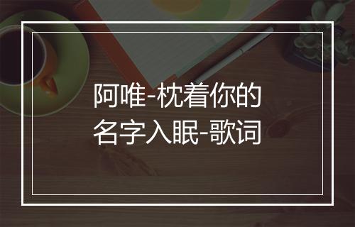 阿唯-枕着你的名字入眠-歌词