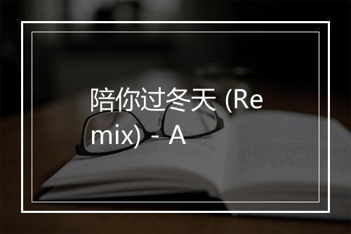 陪你过冬天 (Remix) - A