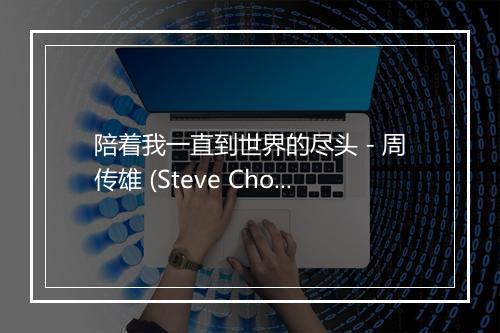 陪着我一直到世界的尽头 - 周传雄 (Steve Chou)-歌词