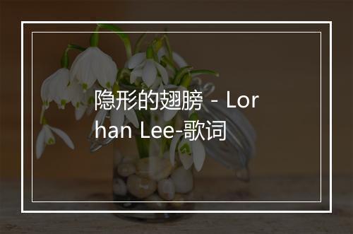 隐形的翅膀 - Lorhan Lee-歌词