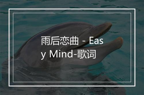 雨后恋曲 - Easy Mind-歌词