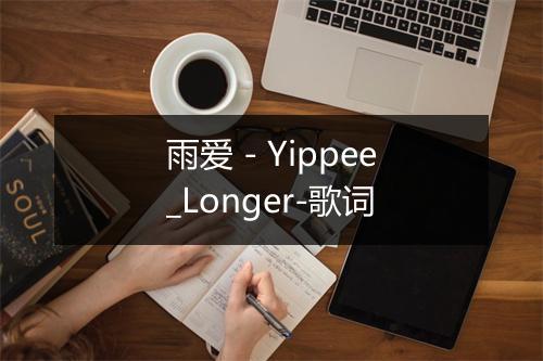 雨爱 - Yippee_Longer-歌词