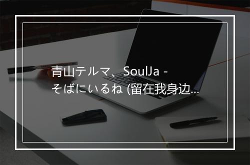 青山テルマ、SoulJa - そばにいるね (留在我身边)-歌词