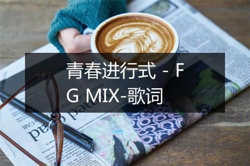 青春进行式 - FG MIX-歌词