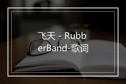 飞天 - RubberBand-歌词