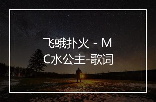 飞蛾扑火 - MC水公主-歌词