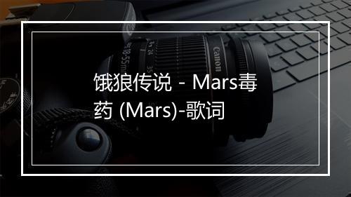 饿狼传说 - Mars毒药 (Mars)-歌词