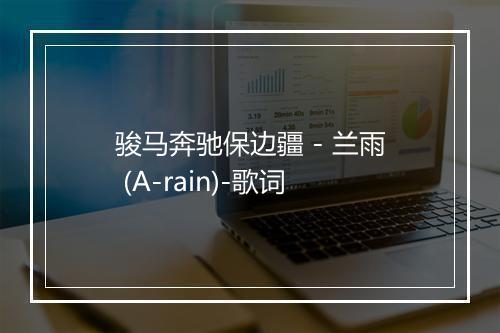 骏马奔驰保边疆 - 兰雨 (A-rain)-歌词