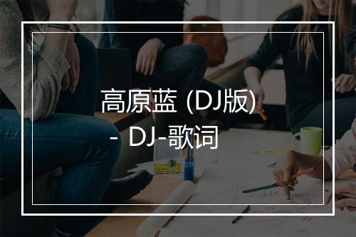 高原蓝 (DJ版) - DJ-歌词