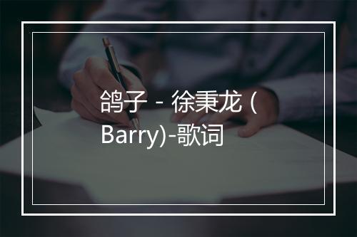 鸽子 - 徐秉龙 (Barry)-歌词