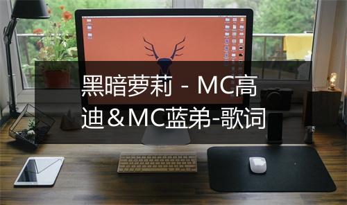 黑暗萝莉 - MC高迪＆MC蓝弟-歌词