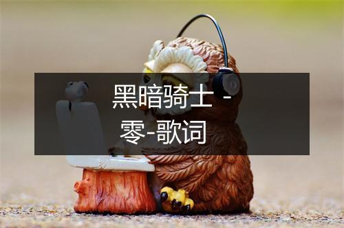 黑暗骑士 - 零-歌词