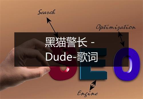 黑猫警长 - Dude-歌词