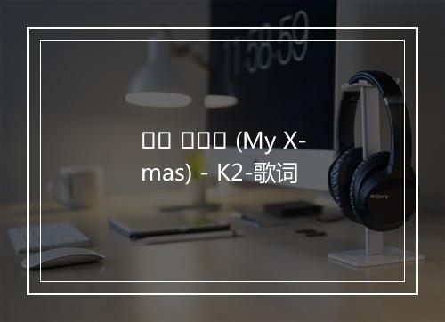 꿈의 세계로 (My X-mas) - K2-歌词