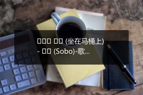 변기에 앉아 (坐在马桶上) - 소보 (Sobo)-歌词