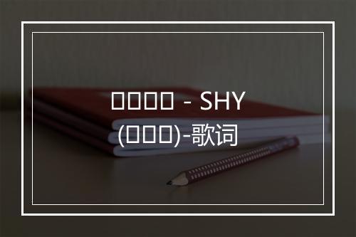 이상해요 - SHY (손호영)-歌词