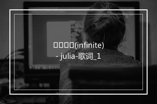 인피니트(infinite) - julia-歌词_1