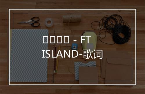 지독하게 - FTISLAND-歌词