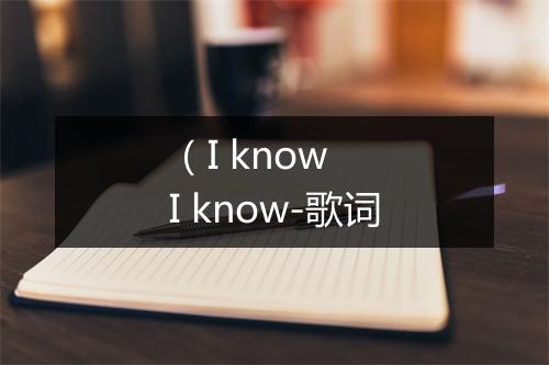 （I know  I know-歌词