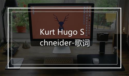 Kurt Hugo Schneider-歌词