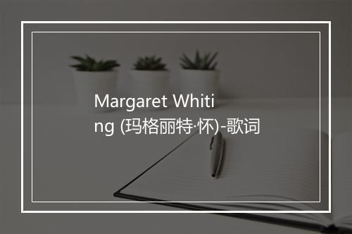 Margaret Whiting (玛格丽特·怀)-歌词