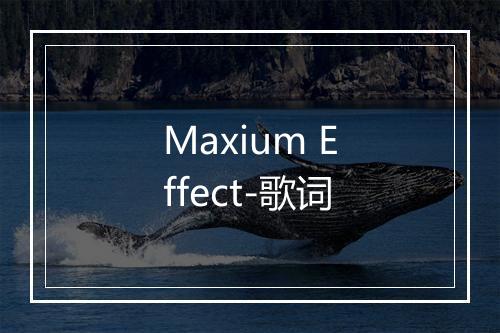 Maxium Effect-歌词