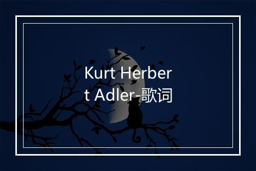 Kurt Herbert Adler-歌词