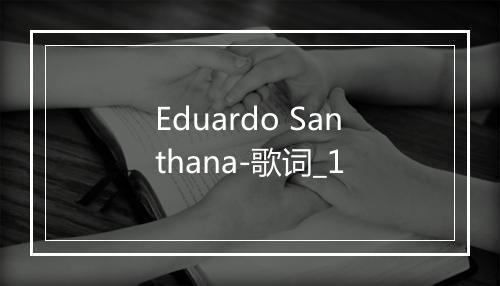 Eduardo Santhana-歌词_1