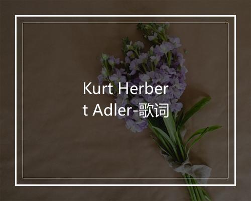 Kurt Herbert Adler-歌词