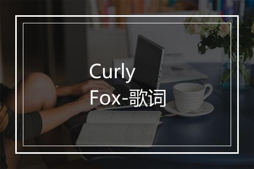 Curly Fox-歌词