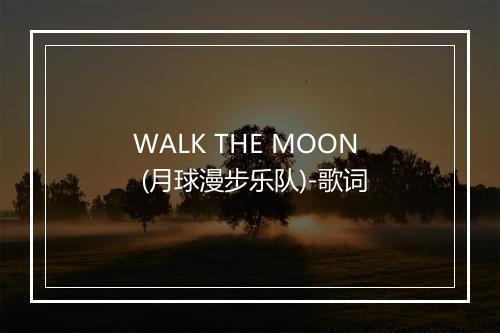 WALK THE MOON (月球漫步乐队)-歌词