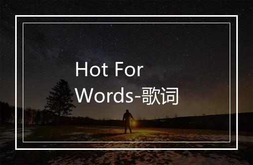 Hot For Words-歌词