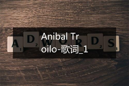 Anibal Troilo-歌词_1