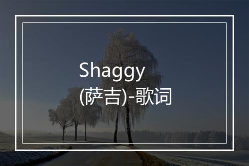 Shaggy (萨吉)-歌词