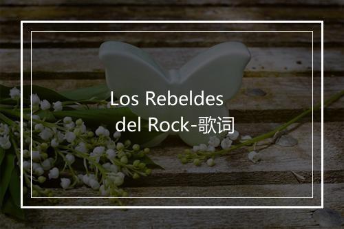 Los Rebeldes del Rock-歌词