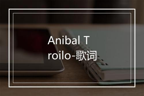 Anibal Troilo-歌词